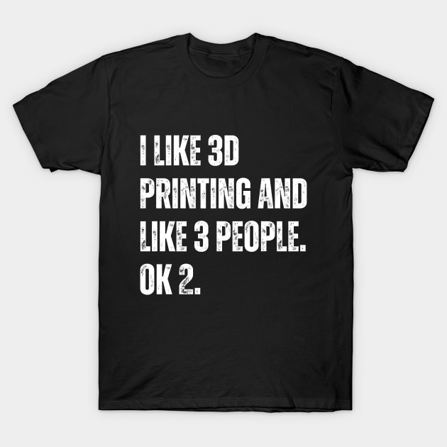 I Like 3D Printing and Like 3 People T-Shirt by ZombieTeesEtc